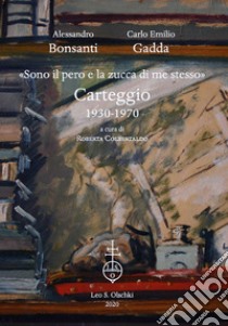 «Sono il pero e la zucca di me stesso». Carteggio 1930-1970 libro di Gadda Carlo Emilio; Bonsanti Alessandro; Colbertaldo R. (cur.)