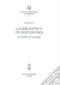 La biblioteca di Dostoevskij. La storia e il catalogo libro di Coco Lucio