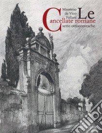 Le cancellate romane sette-ottocentesche libro di De Vico Fallani Massimo