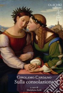 Sulla consolazione libro di Cardano Girolamo; Baldi M. (cur.)