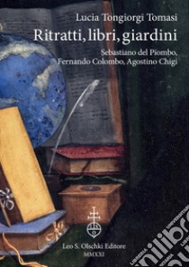 Ritratti, libri, giardini. Sebastiano Del Piombo, Fernando Colombo, Agostino Chigi. Ediz. illustrata libro di Tongiorgi Tomasi Lucia