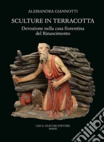 Sculture in terracotta. Devozione nella casa fiorentina del Rinascimento. Ediz. illustrata libro di Giannotti Alessandra