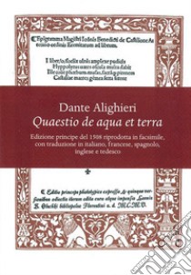 Quaestio de aqua et terra. Edizione principe del 1508 riprodotta in facsimile. Introduzione storica e trascrizione critica del testo latino e 5 traduzioni (italiana, francese, spagnola, inglese e tedesca). Ediz. multilingue libro di Alighieri Dante; Boffito G. (cur.); Zanotti-Bianco O. (cur.)