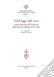«Nel lago del cor». Letture di Dante all'Università della Svizzera italiana (2012-2016). libro di Prandi S. (cur.)