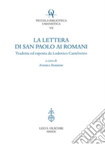 La lettera di San Paolo ai romani. Tradotta ed esposta da Lodovico Castelvetro libro di Barbieri A. (cur.)