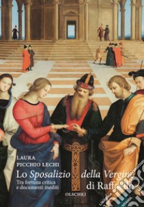 Lo «Sposalizio della Vergine» di Raffaello. Tra fortuna critica e documenti inediti libro di Picchio Lechi Laura