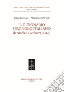 Il dizionario spagnolo-italiano di Nicolao Landucci (1562). Ediz. bilingue libro di Liverani Elena; Parenti Alessandro