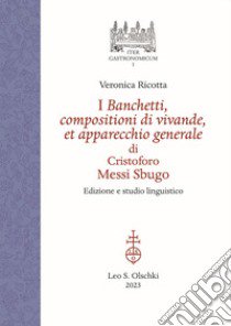 I banchetti, compositioni di vivande, et apparecchio generale di Cristoforo Messi Sbugo. Edizione e studio linguistico. Ediz. critica libro di Ricotta Veronica