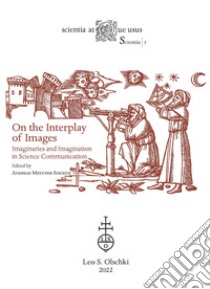 On the interplay of images. Imaginaries and imagination in science communication libro di Metzner-Szigeth Andreas