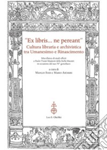 «Ex libris... ne pereant». Cultura libraria e archivistica tra Umanesimo e Rinascimento. Miscellanea di studi offerti a Paolo Tiezzi Mazzoni della Stella Maestri in occasione del suo 70° genetliaco libro di Sodi M. (cur.); Ascheri M. (cur.)