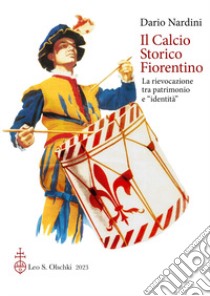 Il calcio storico fiorentino. La rievocazione tra patrimonio e «identità» libro di Nardini Dario