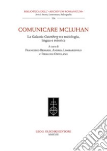 Comunicare McLuhan. La «Galassia Gutenberg» tra sociologia, lingua e retorica libro di Berardi F. (cur.); Lombardinilo A. (cur.); Ortolano P. (cur.)