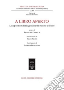 A libro aperto. Le esposizioni bibliografiche tra passato e futuro. Atti del convegno internazionale (Milano, Castello Sforzesco e Università Cattolica del Sacro Cuore, 22-24 settembre 2021) libro di Saviotti P. (cur.); Kempf K. (cur.); Fiorentini I. (cur.)