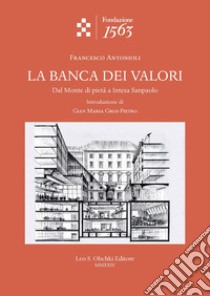 La banca dei valori. Dal Monte di pietà a Intesa San Paolo libro di Antonioli Francesco