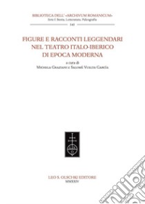 Figure e racconti leggendari nel teatro italo-iberico di epoca moderna libro di Graziani M. (cur.); Vuelta Garcìa S. (cur.)