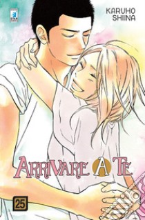 Arrivare a te. Vol. 25 libro di Shiina Karuho