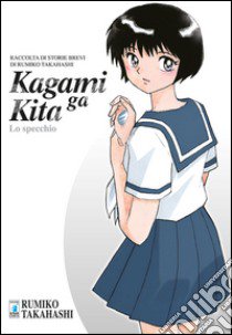 Kagami Ga Kita. Lo specchio. Volume unico libro di Takahashi Rumiko