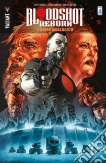 Bloodshot reborn. Vol. 3: L' uomo analogico libro di Lemire Jeff; Reber Brian