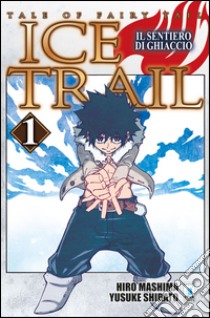 Il sentiero di ghiaccio. Tale of fairy tail. Ice trail. Vol. 1 libro di Mashima Hiro