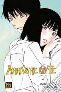 Arrivare a te. Vol. 27 libro di Shiina Karuho