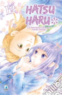 Hatsu Haru. La primavera del mio primo amore. Vol. 12 libro di Fujisawa Shizuki