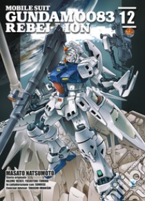 Rebellion. Mobile suit Gundam 0083. Vol. 12 libro di Natsumoto Masato; Yatate Hajime; Tomino Yoshiyuki