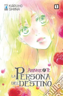 La persona del destino. Arrivare a te. Vol. 1 libro di Karuho Shiina