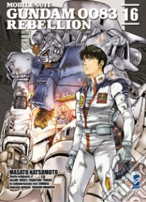 Rebellion. Mobile suit Gundam 0083. Vol. 16 libro di Natsumoto Masato; Yatate Hajime; Tomino Yoshiyuki