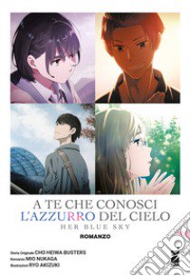 A te che conosci l'azzurro del cielo. Her blue sky libro di Cho Heiwa Busters; Nukaga Mio