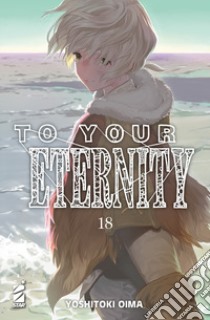 To your eternity. Vol. 18 libro di Oima Yoshitoki