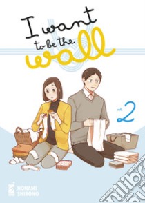 I want to be the wall. Vol. 2 libro di Shirono Honami