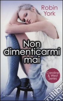 Non dimenticarmi mai. Caroline & West series libro di York Robin