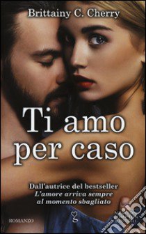 Ti amo per caso libro di Cherry Brittainy C.