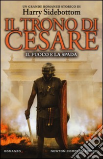 Il fuoco e la spada. Il trono di Cesare libro di Sidebottom Harry