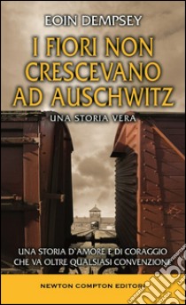 I fiori non crescevano ad Auschwitz libro di Dempsey Eoin