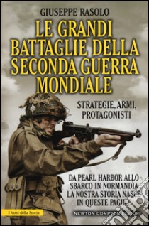 Le grandi battaglie della seconda guerra mondiale. Dal fronte italiano alla Russia, da Pearl Harbor allo sbarco in Normandia, tutti gli scontri decisivi dell'ultimo conflitto libro di Rasolo Giuseppe