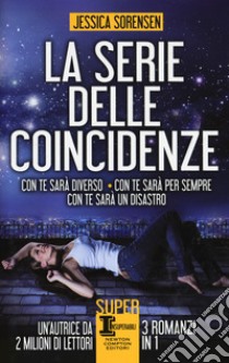 La serie delle coincidenze: Con te sarà diverso-Con te sarà per sempre-Con te sarà un disastro libro di Sorensen Jessica