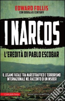 I narcos. L'eredità di Pablo Escobar libro di Follis Edward; Century Douglas