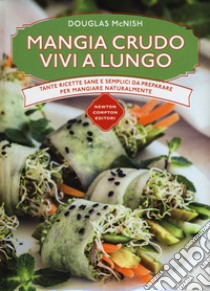 Mangia crudo vivi a lungo. Tante ricette semplici da preparare per mangiare naturalmente libro di McNish Douglas