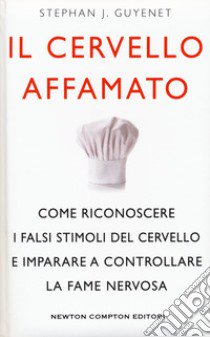 Il cervello affamato. Come riconoscere i falsi stimoli del cervello e imparare a controllare la fame nervosa libro di Guyenet Stephan J.