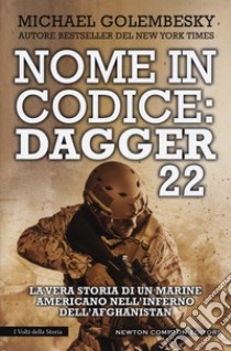 Nome in codice Dagger 22. La vera storia di un marine americano nell'inferno dell'Afghanistan libro di Golembesky Michael