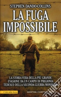 La fuga impossibile. La storia vera della più grande evasione da un campo di prigionia tedesco della seconda guerra mondiale libro di Dando-Collins Stephen