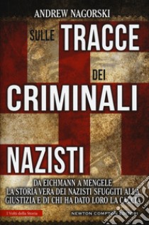 Sulle tracce dei criminali nazisti. Da Eichmann a Mengele, la storia vera dei nazisti sfuggiti al processo di Norimberga libro di Nagorski Andrew