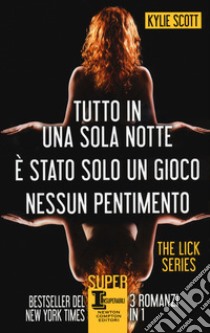 The Lick series: Tutto in una sola notte-È stato solo un gioco-Nessun pentimento libro di Scott Kylie