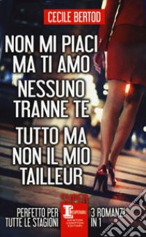 Non mi piaci ma ti amo-Nessuno tranne te-Tutto ma non il mio tailleur libro di Bertod Cecile