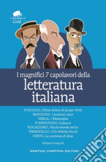 I magnifici 7 capolavori della letteratura italiana: Ultime lettere di Jacopo Ortis-I promessi sposi-I malavoglia-Il piacere-Piccolo mondo antico.... Ediz. integrale libro