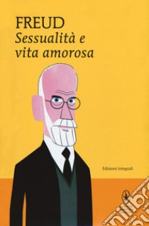 Sessualità e vita amorosa. Ediz. integrale libro di Freud Sigmund