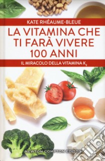 La vitamina che ti farà vivere 100 anni. Il miracolo della vitamina K2 libro di Rhéaume-Bleue Kate