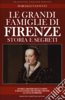 Le grandi famiglie di Firenze. Storia e segreti libro di Vannucci Marcello