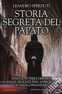 Storia segreta del papato. Sangue, potere e denaro: dalle crociate fino ai recenti scandali finanziari libro di Sperduti Leandro